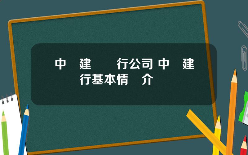 中國建設銀行公司 中國建設銀行基本情況介紹